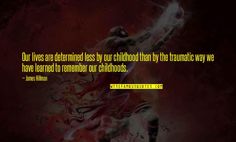 Remember Your Childhood Quotes By James Hillman: Our lives are determined less by our childhood