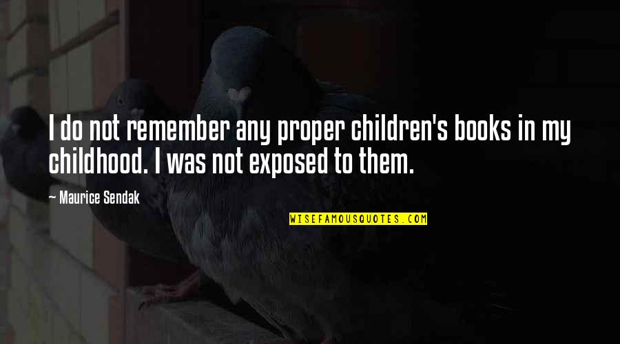 Remember Your Childhood Quotes By Maurice Sendak: I do not remember any proper children's books