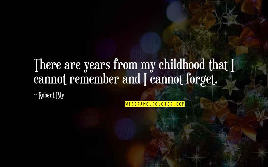 Remember Your Childhood Quotes By Robert Bly: There are years from my childhood that I