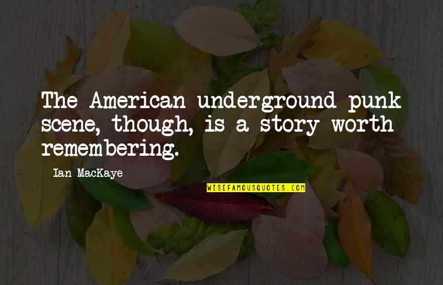 Remember Your Worth Quotes By Ian MacKaye: The American underground punk scene, though, is a