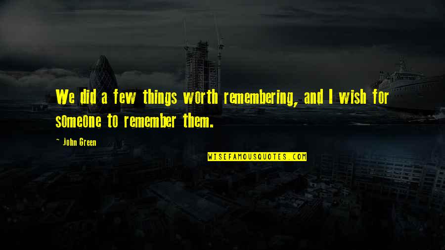 Remember Your Worth Quotes By John Green: We did a few things worth remembering, and