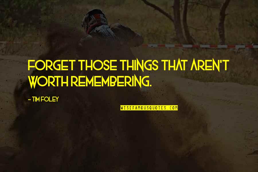 Remember Your Worth Quotes By Tim Foley: Forget those things that aren't worth remembering.
