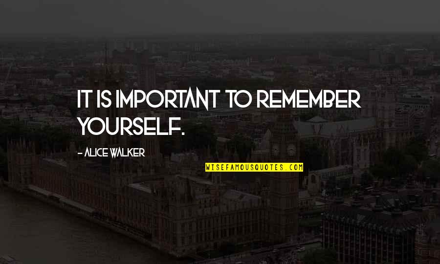 Remember Yourself Quotes By Alice Walker: It is important to remember yourself. Remember Yourself Quotes By Alice Walker: It is important to remember yourself.