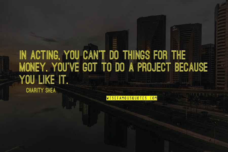 Rememberable Quotes By Charity Shea: In acting, you can't do things for the
