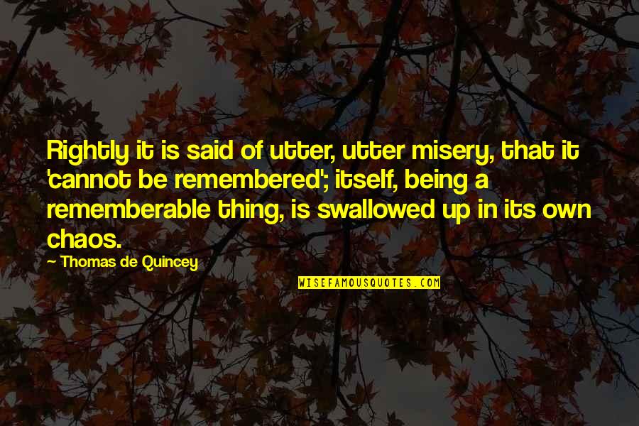 Rememberable Quotes By Thomas De Quincey: Rightly it is said of utter, utter misery,