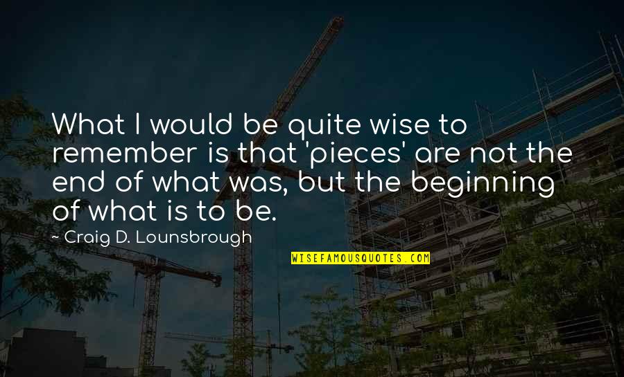 Remember'd Quotes By Craig D. Lounsbrough: What I would be quite wise to remember