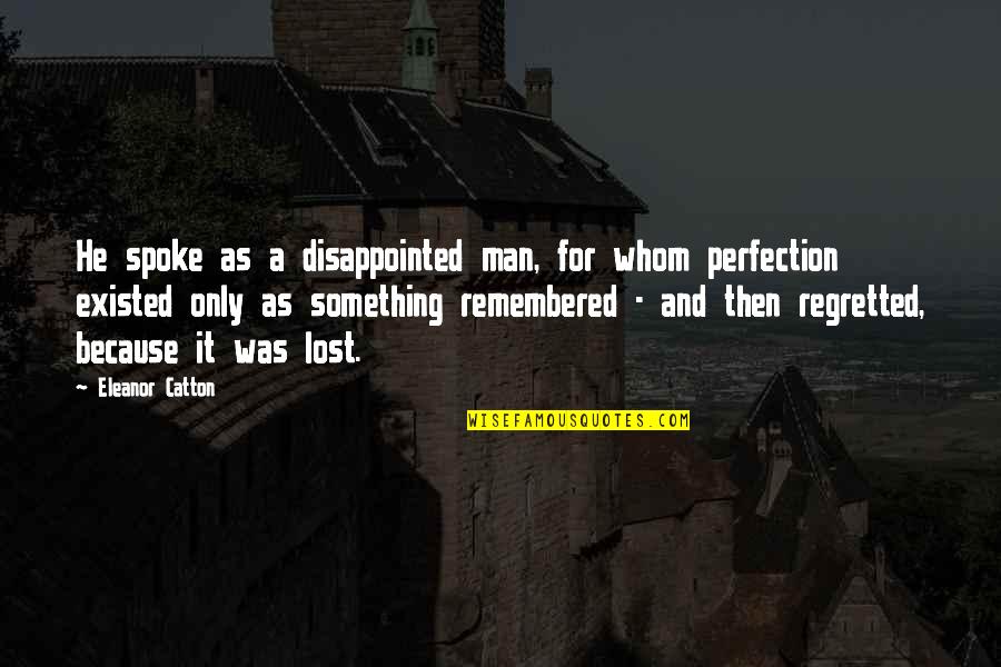 Remembered Quotes By Eleanor Catton: He spoke as a disappointed man, for whom Remembered Quotes By Eleanor Catton: He spoke as a disappointed man, for whom