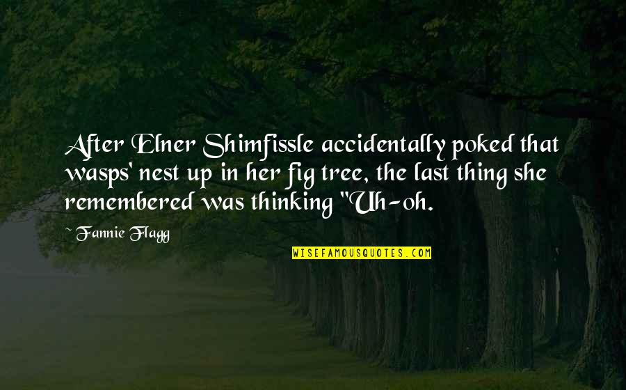 Remembered Quotes By Fannie Flagg: After Elner Shimfissle accidentally poked that wasps' nest Remembered Quotes By Fannie Flagg: After Elner Shimfissle accidentally poked that wasps' nest