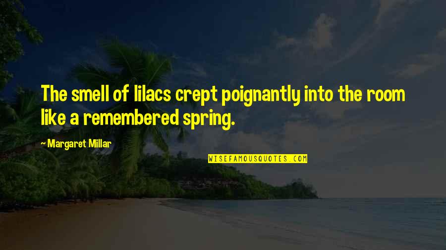 Remembered Quotes By Margaret Millar: The smell of lilacs crept poignantly into the