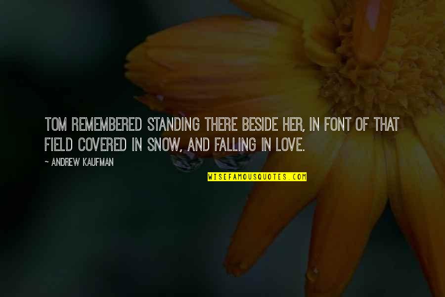 Remembered With Love Quotes By Andrew Kaufman: Tom remembered standing there beside her, in font Remembered With Love Quotes By Andrew Kaufman: Tom remembered standing there beside her, in font