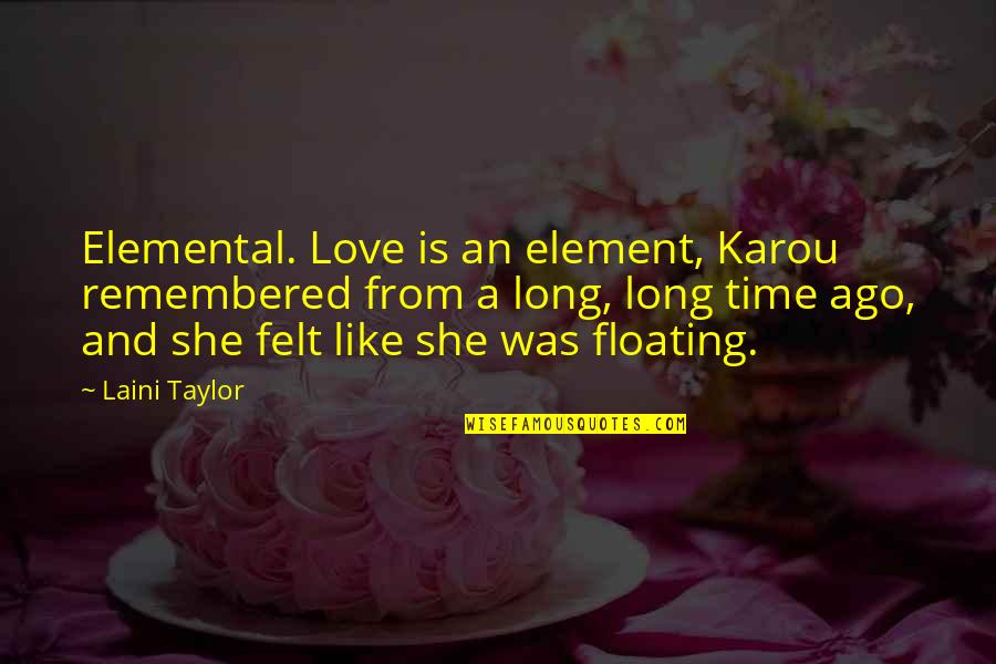 Remembered With Love Quotes By Laini Taylor: Elemental. Love is an element, Karou remembered from Remembered With Love Quotes By Laini Taylor: Elemental. Love is an element, Karou remembered from