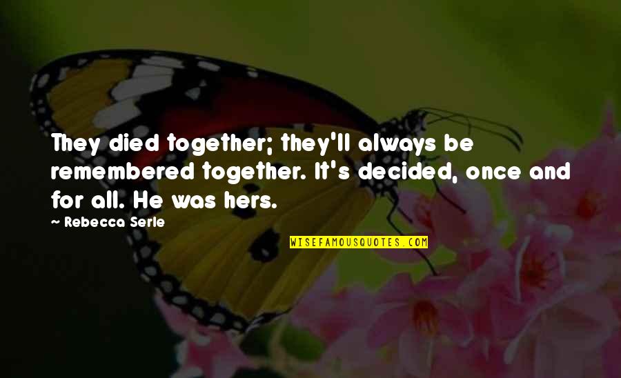 Remembered With Love Quotes By Rebecca Serle: They died together; they'll always be remembered together. Remembered With Love Quotes By Rebecca Serle: They died together; they'll always be remembered together.