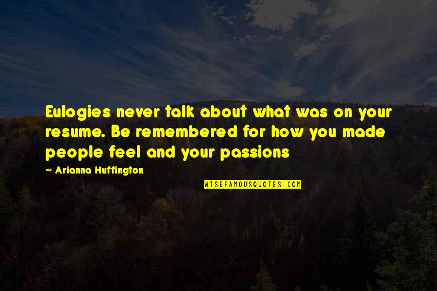 Remembered You Quotes By Arianna Huffington: Eulogies never talk about what was on your