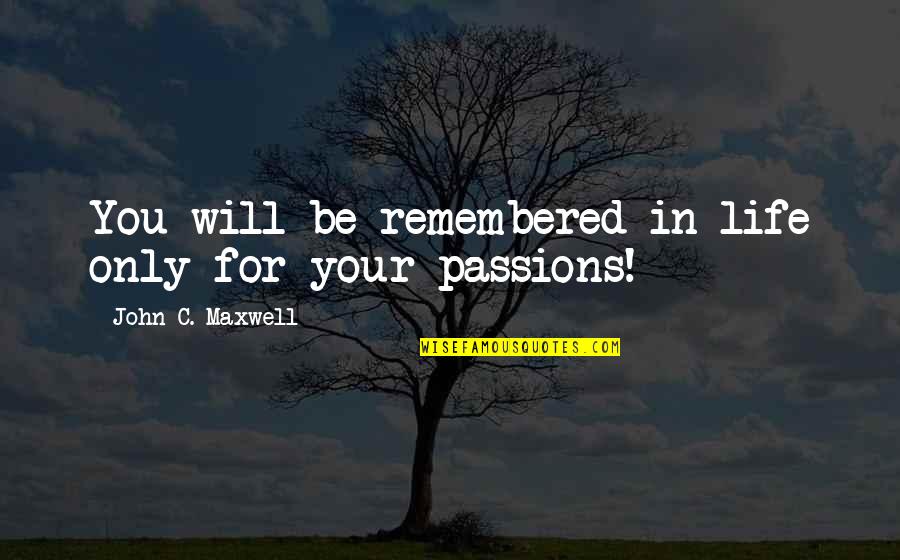 Remembered You Quotes By John C. Maxwell: You will be remembered in life only for