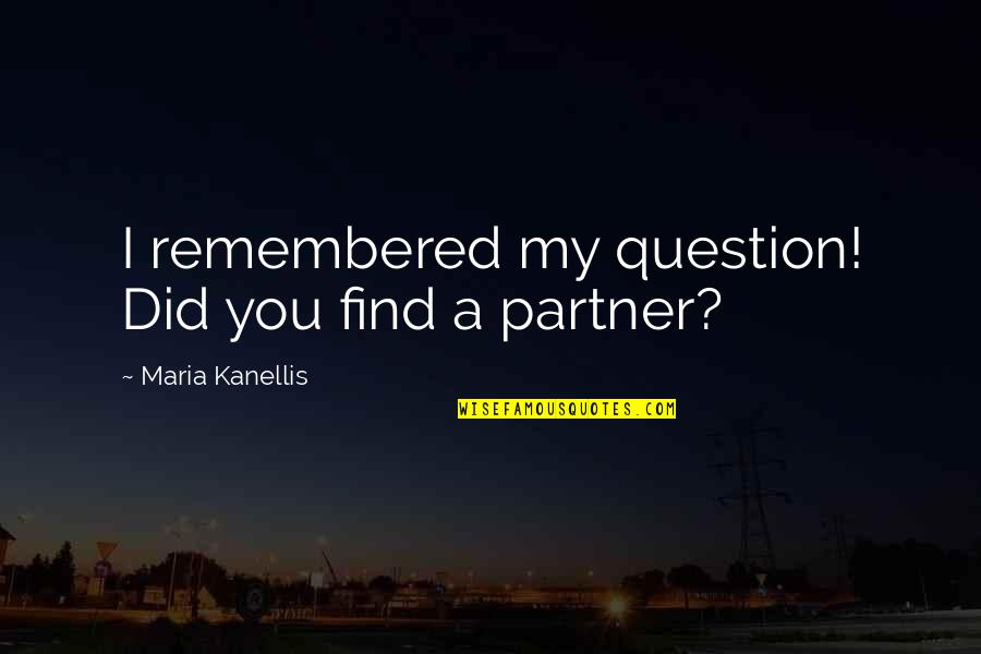 Remembered You Quotes By Maria Kanellis: I remembered my question! Did you find a
