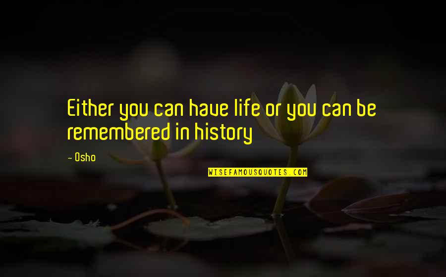 Remembered You Quotes By Osho: Either you can have life or you can