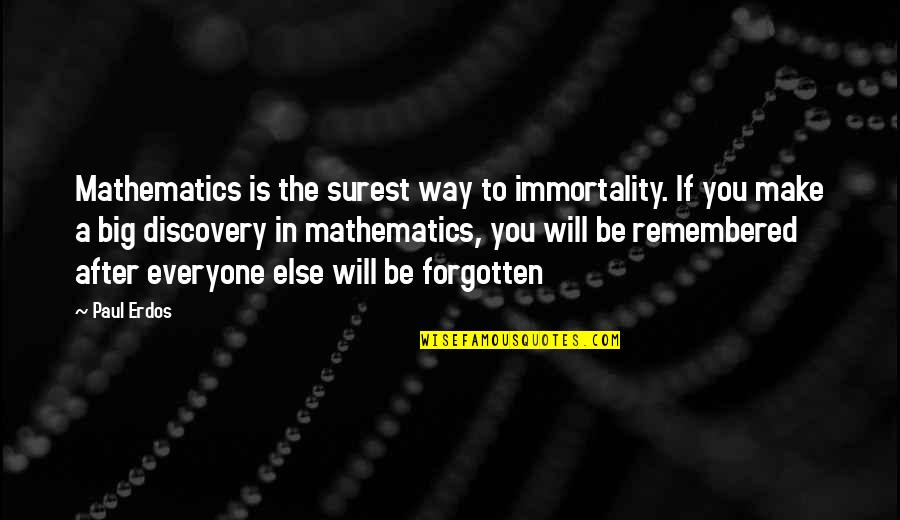 Remembered You Quotes By Paul Erdos: Mathematics is the surest way to immortality. If