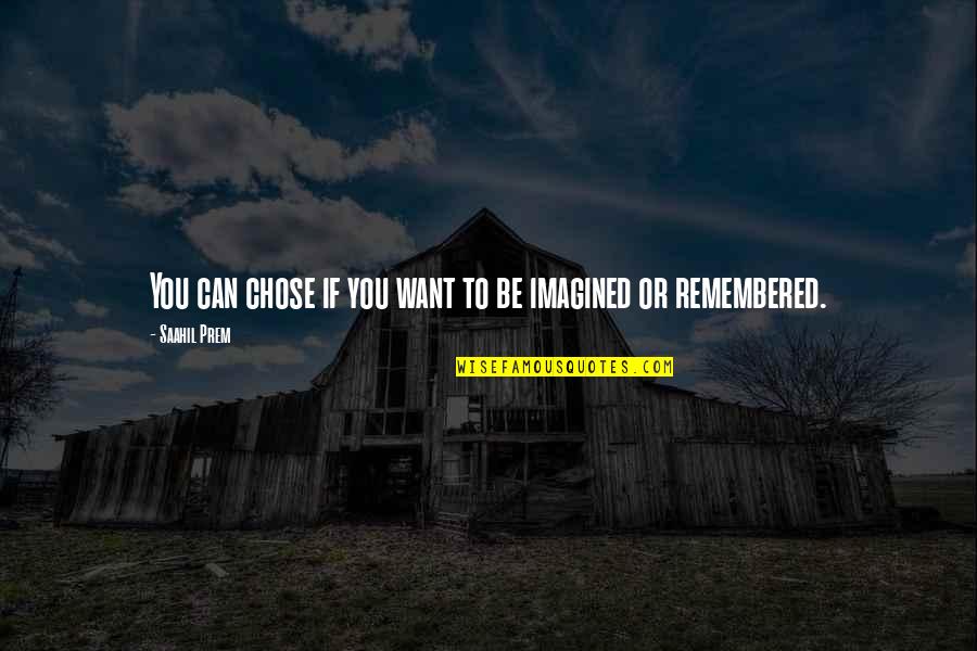 Remembered You Quotes By Saahil Prem: You can chose if you want to be