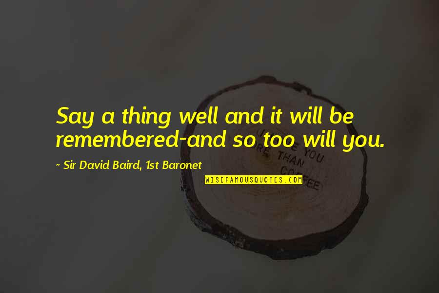 Remembered You Quotes By Sir David Baird, 1st Baronet: Say a thing well and it will be