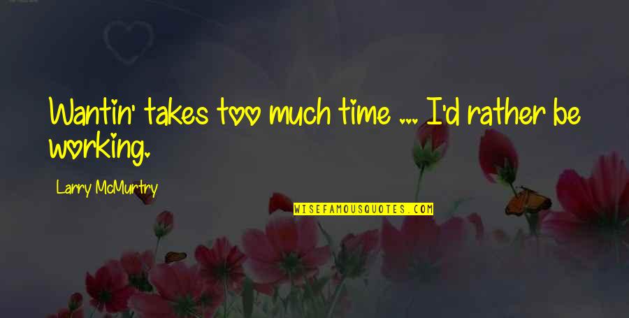 Rememberences Quotes By Larry McMurtry: Wantin' takes too much time ... I'd rather Rememberences Quotes By Larry McMurtry: Wantin' takes too much time ... I'd rather
