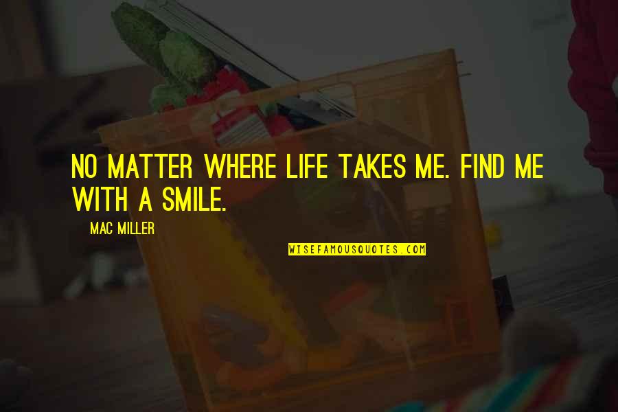 Remembereth Quotes By Mac Miller: No matter where life takes me. Find me Remembereth Quotes By Mac Miller: No matter where life takes me. Find me