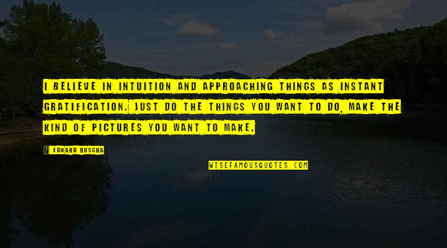 Remembering 9/11 Victims Quotes By Edward Ruscha: I believe in intuition and approaching things as