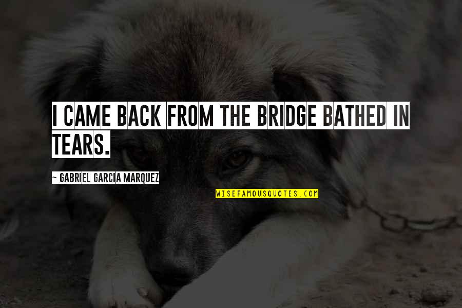 Remembering A Place Quotes By Gabriel Garcia Marquez: I came back from the bridge bathed in