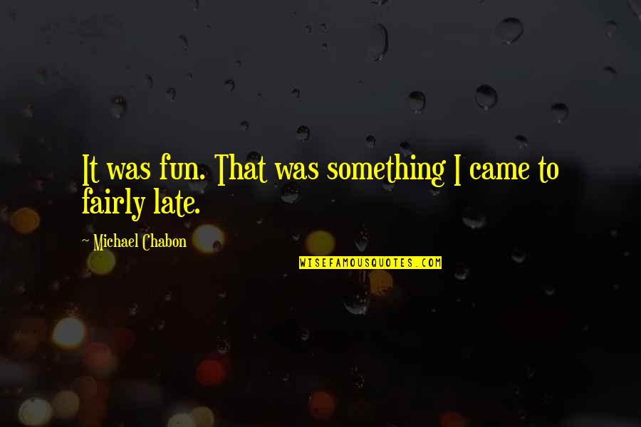 Remembering A Place Quotes By Michael Chabon: It was fun. That was something I came