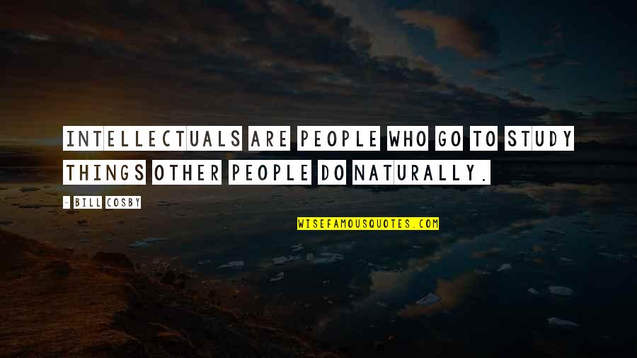 Remembering A Special Person Quotes By Bill Cosby: Intellectuals are people who go to study things