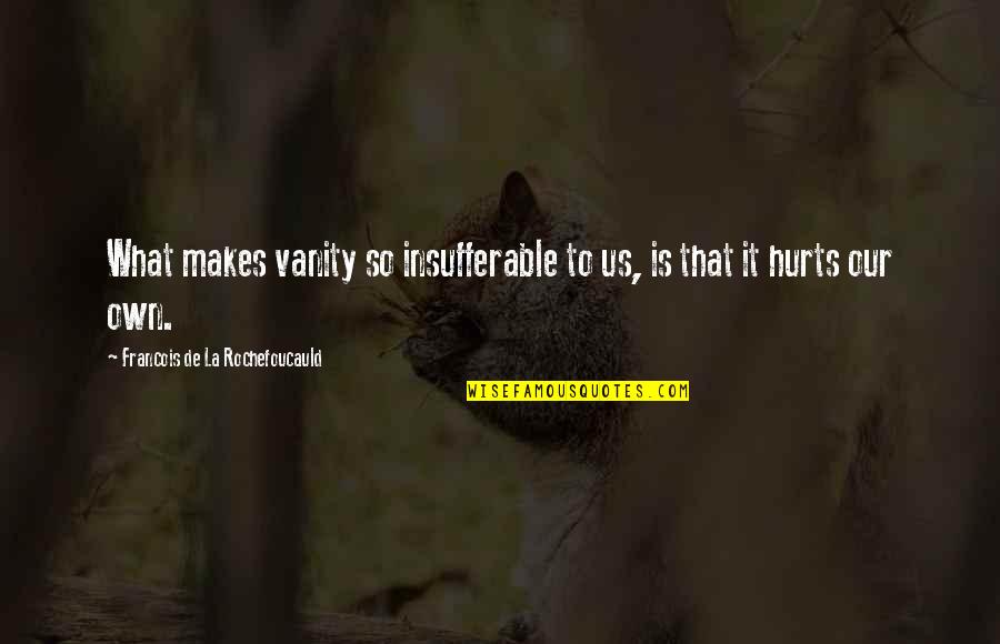 Remembering Dates Quotes By Francois De La Rochefoucauld: What makes vanity so insufferable to us, is