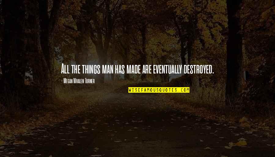 Remembering Deceased Loved Ones Quotes By Megan Whalen Turner: All the things man has made are eventually