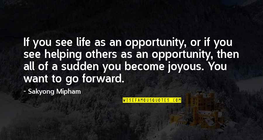 Remembering Deceased Loved Ones Quotes By Sakyong Mipham: If you see life as an opportunity, or