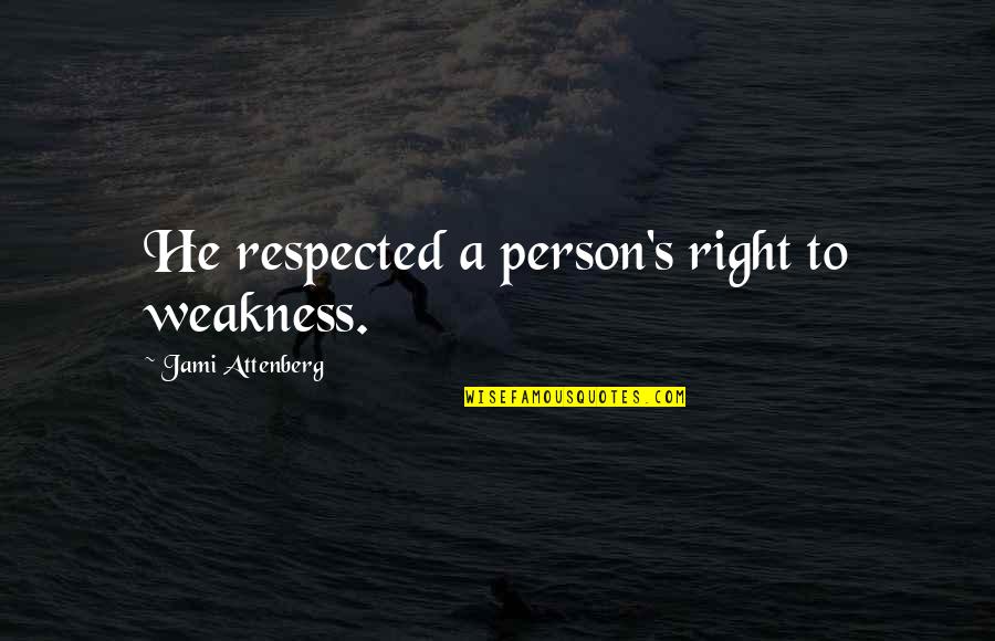 Remembering Details Quotes By Jami Attenberg: He respected a person's right to weakness.