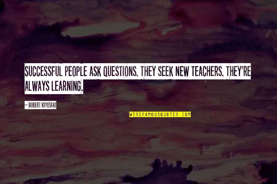 Remembering Details Quotes By Robert Kiyosaki: Successful people ask questions. They seek new teachers.