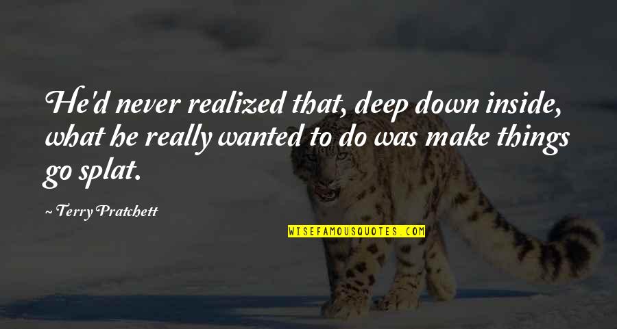 Remembering Fallen Soldiers Quotes By Terry Pratchett: He'd never realized that, deep down inside, what Remembering Fallen Soldiers Quotes By Terry Pratchett: He'd never realized that, deep down inside, what