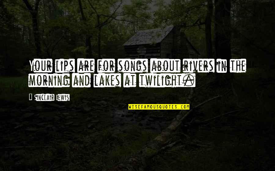 Remembering Family Quotes By Sinclair Lewis: Your lips are for songs about rivers in