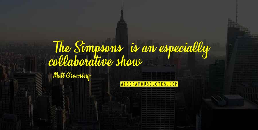 Remembering Great Times Quotes By Matt Groening: 'The Simpsons' is an especially collaborative show.