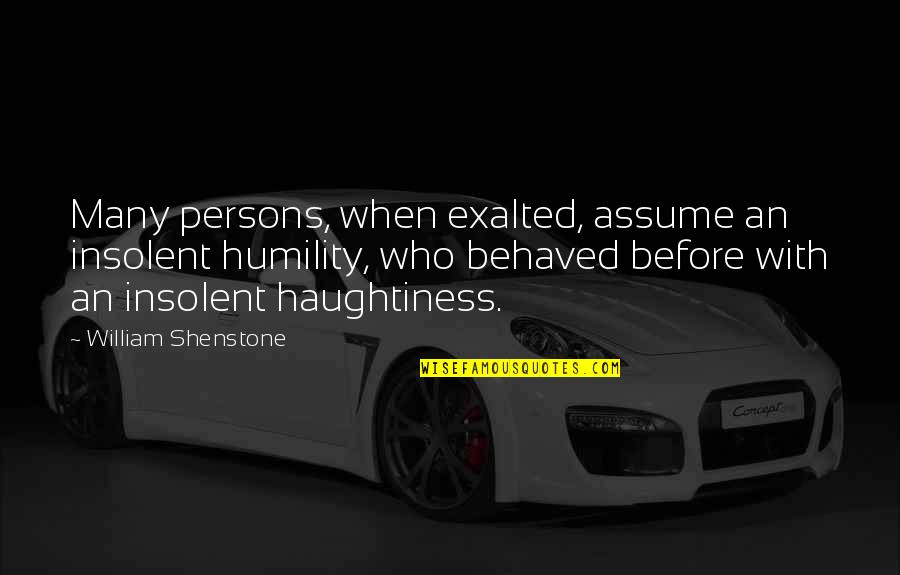 Remembering Great Times Quotes By William Shenstone: Many persons, when exalted, assume an insolent humility,