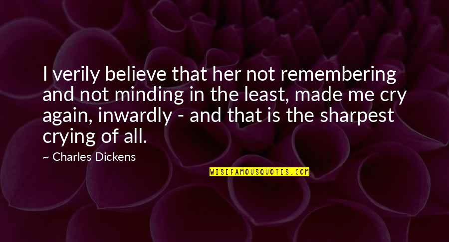 Remembering Her Quotes By Charles Dickens: I verily believe that her not remembering and Remembering Her Quotes By Charles Dickens: I verily believe that her not remembering and