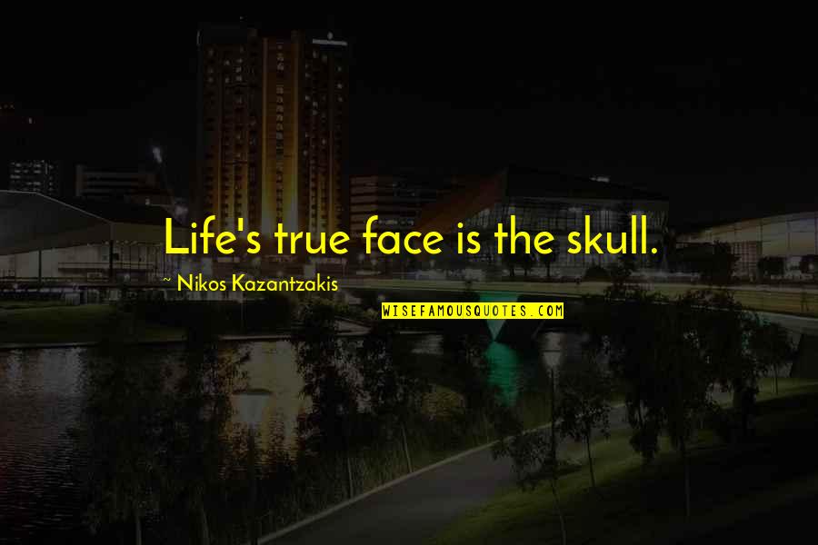 Remembering High School Life Quotes By Nikos Kazantzakis: Life's true face is the skull.