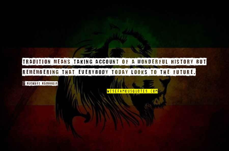 Remembering History Quotes By Michael Kadoorie: Tradition means taking account of a wonderful history