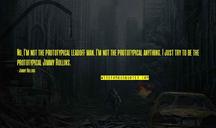 Remembering Loved Ones On Their Birthdays Quotes By Jimmy Rollins: No, I'm not the prototypical leadoff man. I'm Remembering Loved Ones On Their Birthdays Quotes By Jimmy Rollins: No, I'm not the prototypical leadoff man. I'm