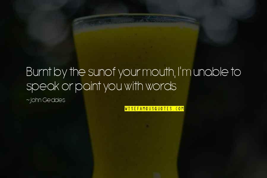 Remembering My Dog Quotes By John Geddes: Burnt by the sunof your mouth, I'm unable