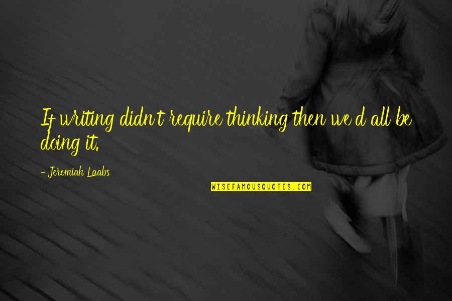 Remembering My Grandpa Quotes By Jeremiah Laabs: If writing didn't require thinking then we'd all