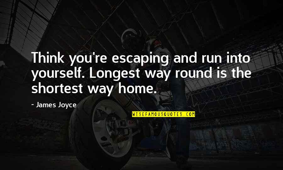 Remembering My Late Father Quotes By James Joyce: Think you're escaping and run into yourself. Longest Remembering My Late Father Quotes By James Joyce: Think you're escaping and run into yourself. Longest