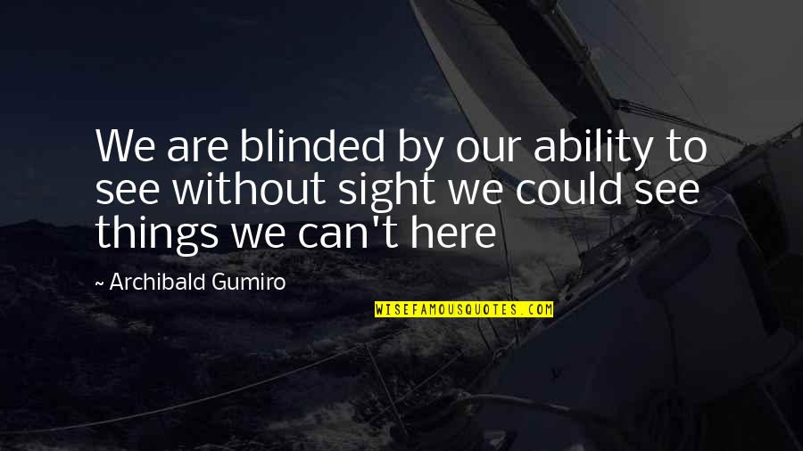 Remembering Old School Days Quotes By Archibald Gumiro: We are blinded by our ability to see
