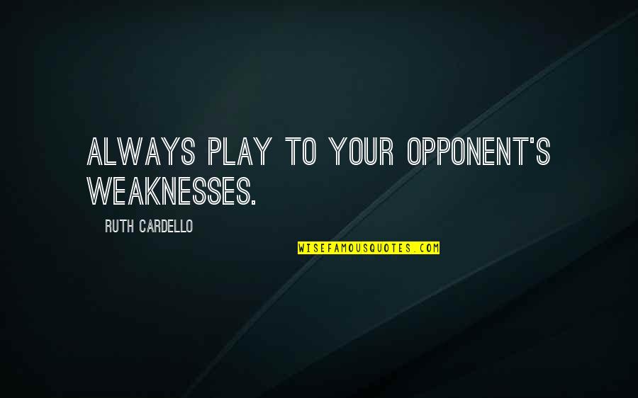 Remembering Our Fallen Heroes Quotes By Ruth Cardello: Always play to your opponent's weaknesses.