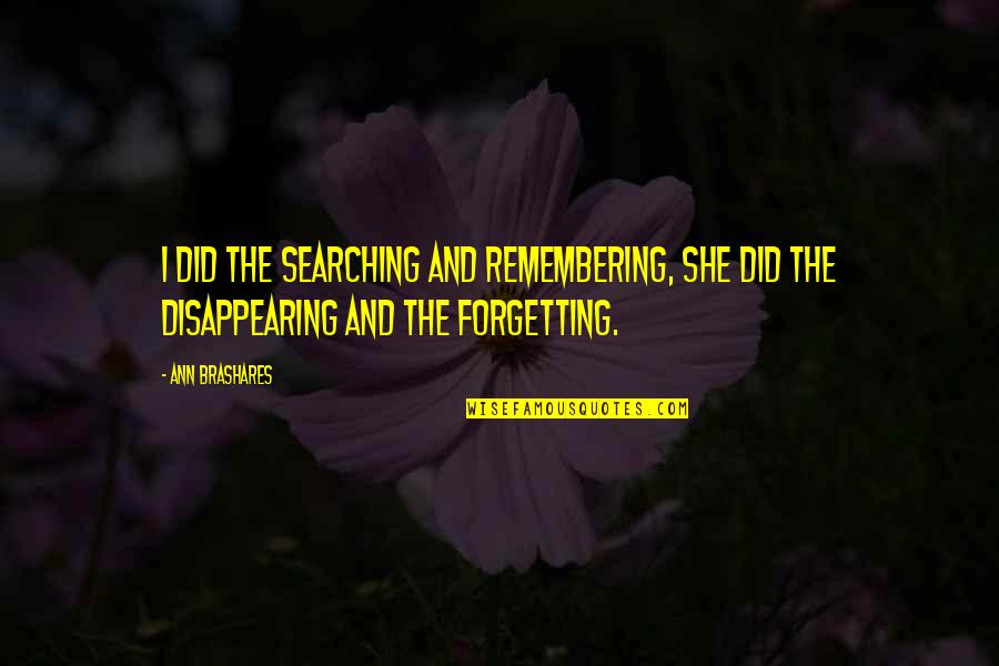 Remembering Our Love Quotes By Ann Brashares: I did the searching and remembering, she did