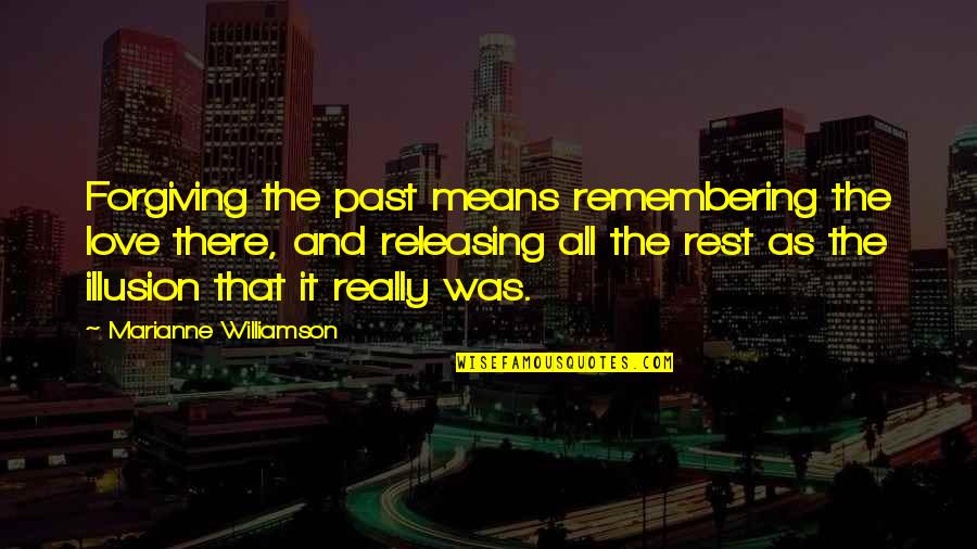 Remembering Our Love Quotes By Marianne Williamson: Forgiving the past means remembering the love there,