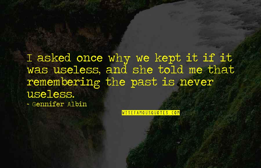 Remembering Our Past Quotes By Gennifer Albin: I asked once why we kept it if